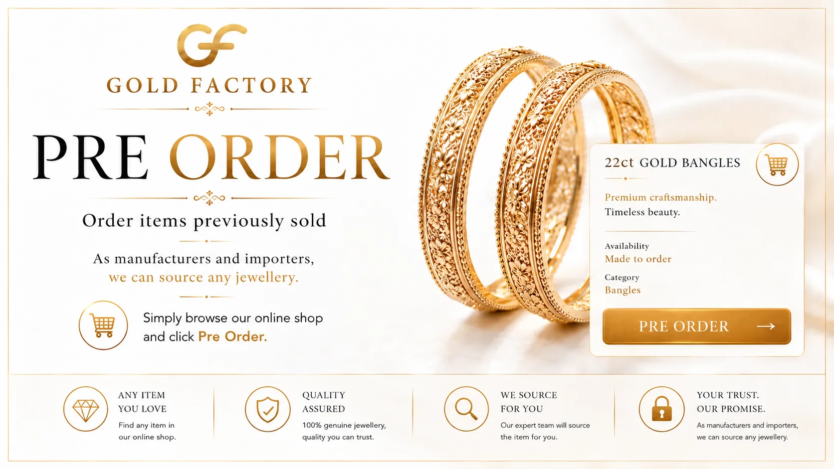 Pre order at Gold Factory, order items previously sold and we will source them for you